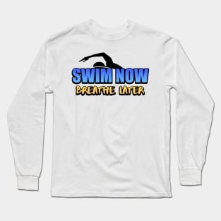 Swim Now Breathe Later Swimmer Swimming Sport Long Sleeve T-Shirt